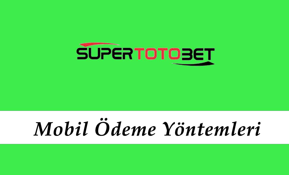 Süpertotobet Mobil Ödeme Yöntemleri