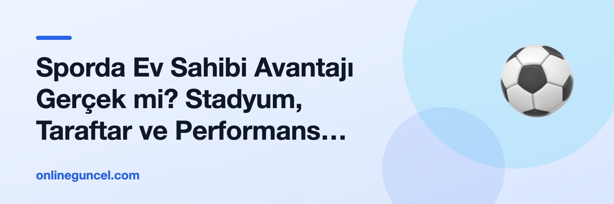 Sporda Ev Sahibi Avantajı Gerçek mi? Stadyum, Taraftar ve Performans Üzerine Veri Analizi